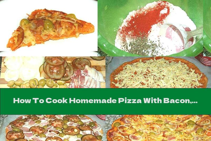 How To Cook Homemade Pizza With Bacon, Onions And Olives - Recipe