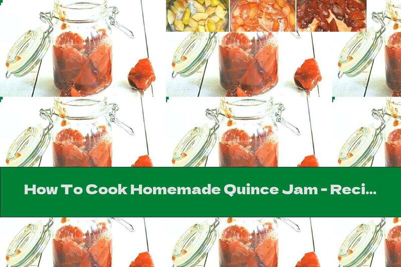 How To Cook Homemade Quince Jam - Recipe