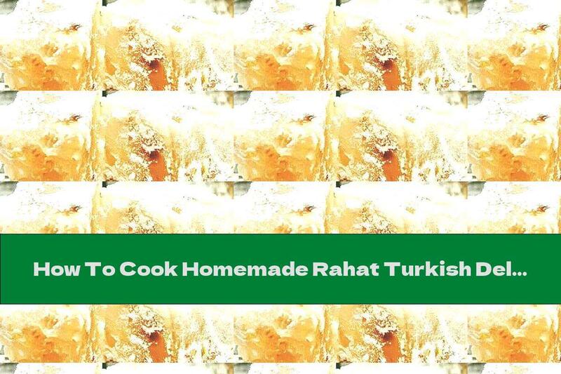 How To Cook Homemade Rahat Turkish Delight With Hazelnuts - Recipe