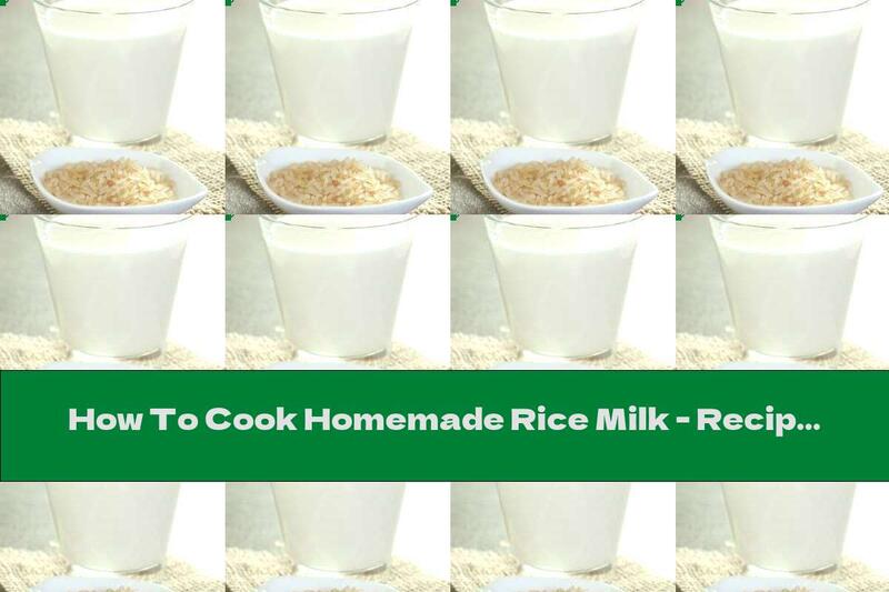 How To Cook Homemade Rice Milk - Recipe