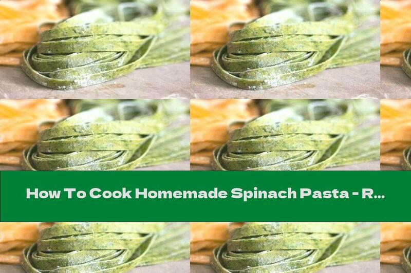 How To Cook Homemade Spinach Pasta - Recipe