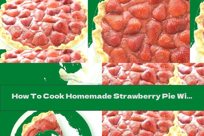 How To Cook Homemade Strawberry Pie Without Baking - Recipe