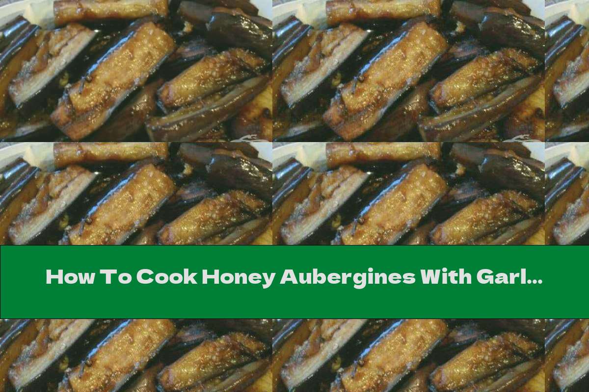 How To Cook Honey Aubergines With Garlic And Soy Sauce - Recipe
