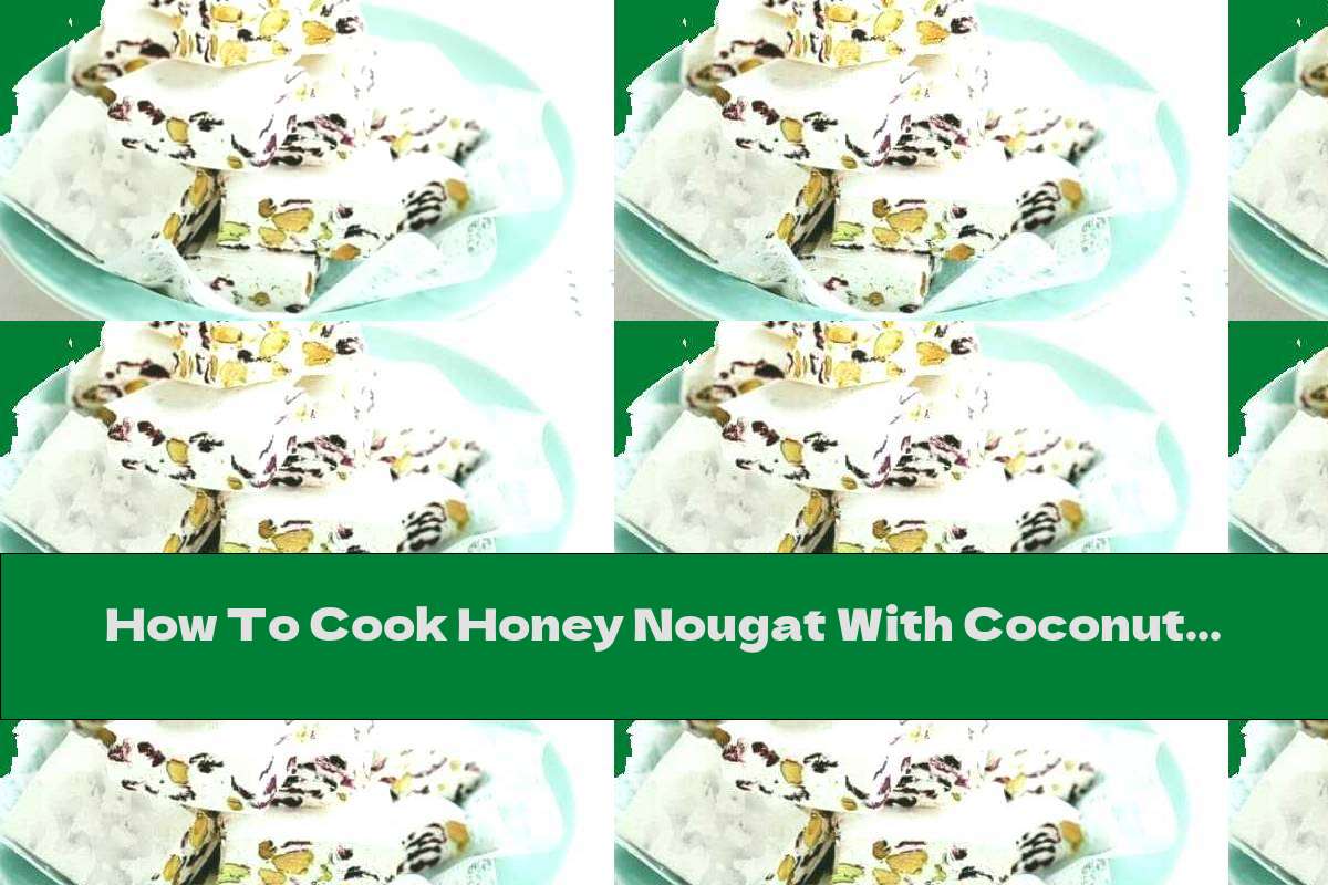 How To Cook Honey Nougat With Coconut And Pistachios - Recipe