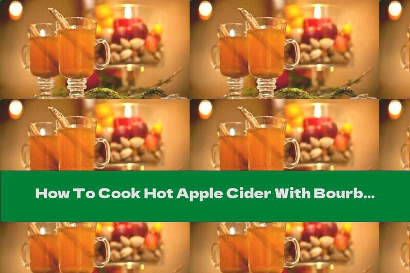 How To Cook Hot Apple Cider With Bourbon, Orange Juice And Spices - Recipe