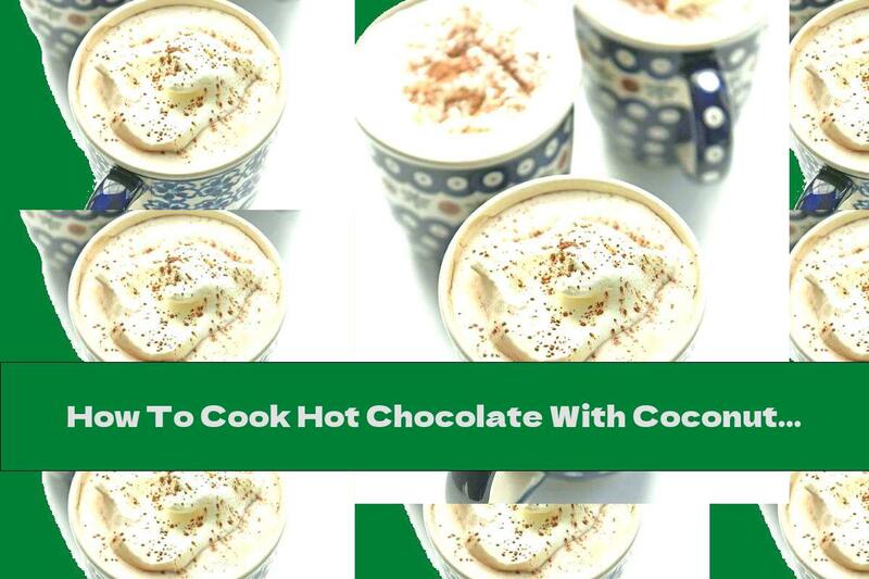 How To Cook Hot Chocolate With Coconut Milk, Whipped Cream And Cinnamon - Recipe