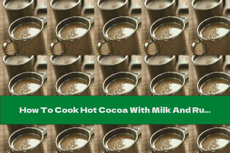 How To Cook Hot Cocoa With Milk And Rum - Recipe