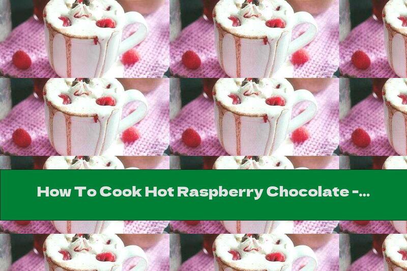 How To Cook Hot Raspberry Chocolate - Recipe