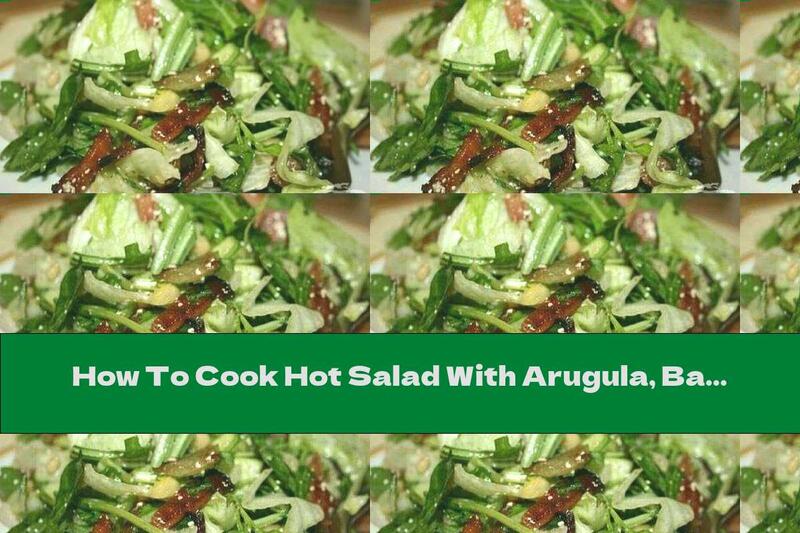 How To Cook Hot Salad With Arugula, Bacon And Fried Onions - Recipe