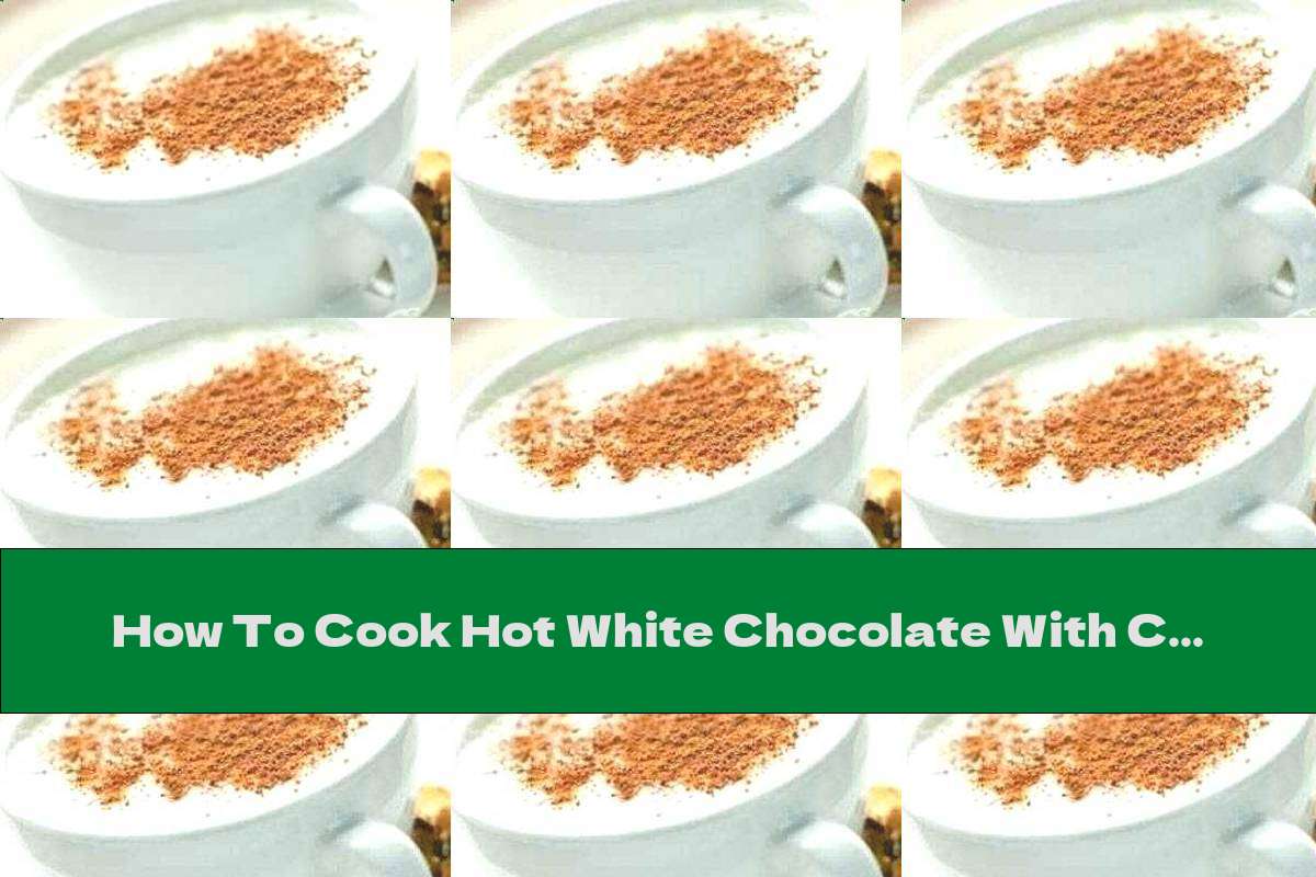 How To Cook Hot White Chocolate With Cognac And Cinnamon - Recipe