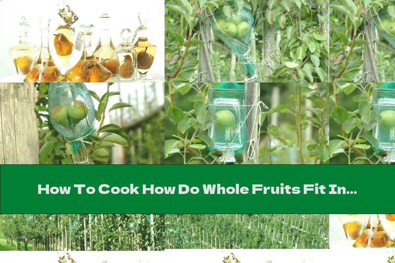 How To Cook How Do Whole Fruits Fit In A Bottle? - Recipe