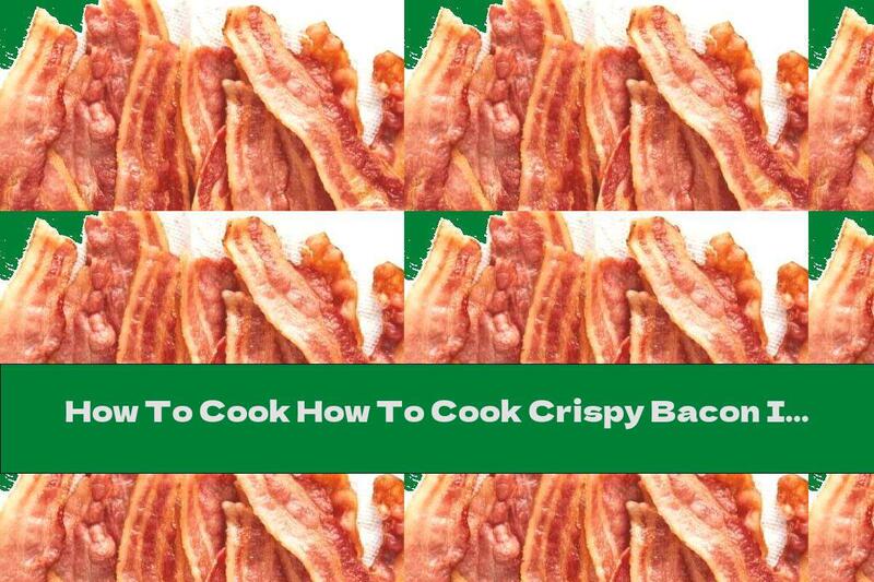 How To Cook How To Cook Crispy Bacon In The Microwave - Recipe