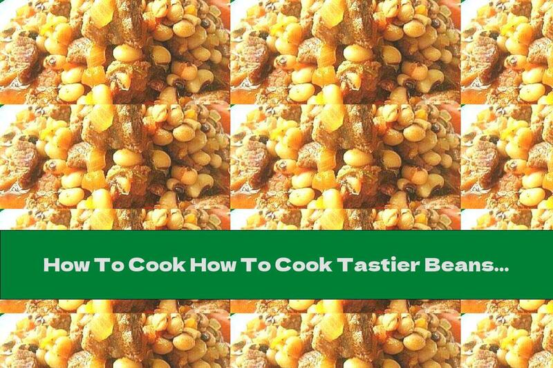 How To Cook How To Cook Tastier Beans - Recipe