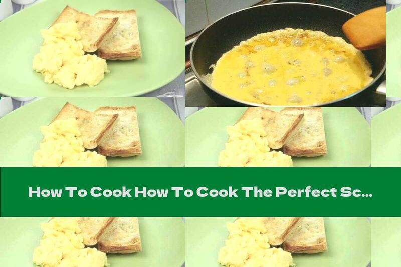 How To Cook How To Cook The Perfect Scrambled Eggs - Recipe