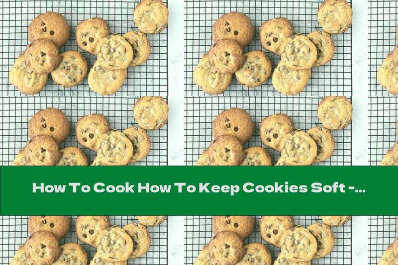 How To Cook How To Keep Cookies Soft - Recipe