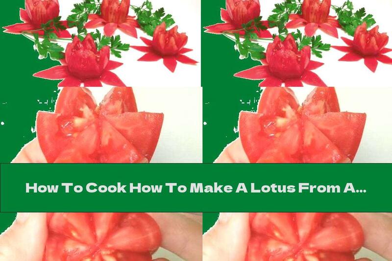 How To Cook How To Make A Lotus From A Tomato - Recipe