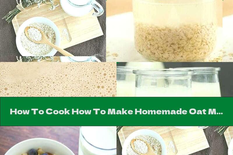 How To Cook How To Make Homemade Oat Milk - Recipe