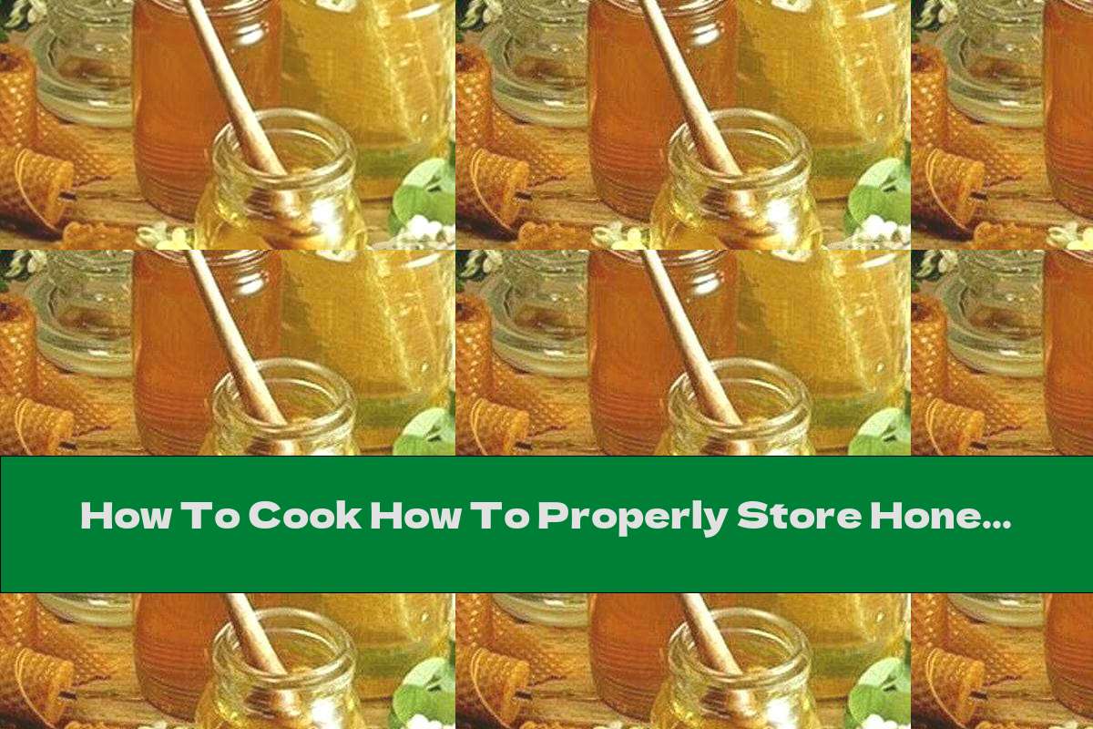 How To Cook How To Properly Store Honey - Recipe