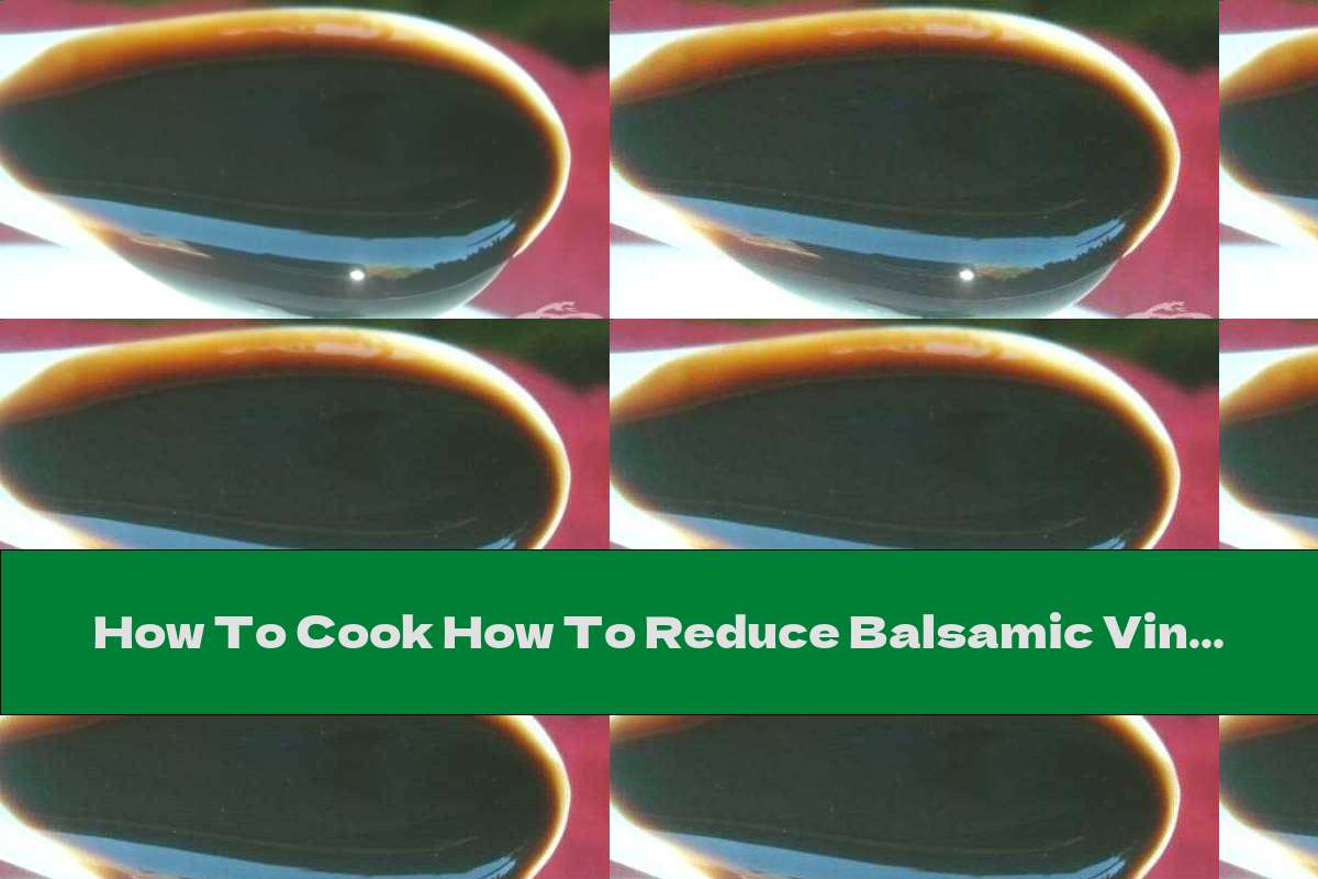 How To Cook How To Reduce Balsamic Vinegar Recipe This Nutrition