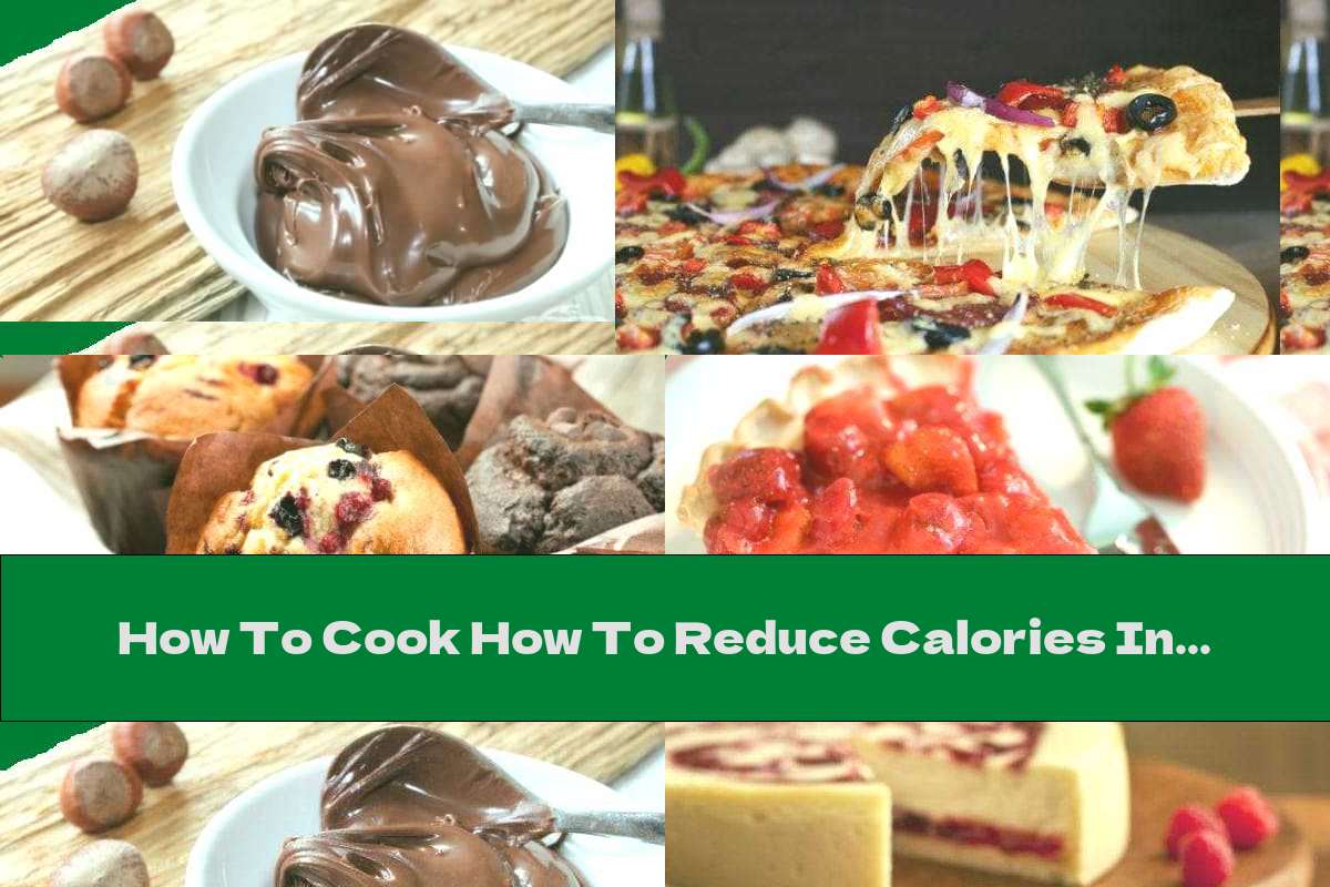 How To Cook How To Reduce Calories In 10 Of Our Favorite Foods - Part Two - Recipe