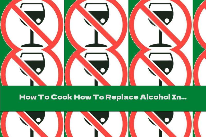 How To Cook How To Replace Alcohol In Recipes - Recipe