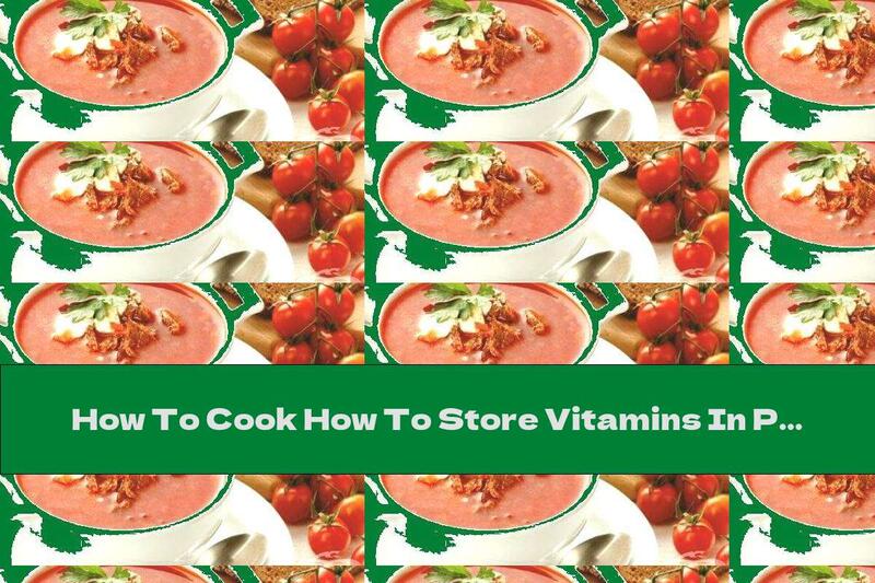 How To Cook How To Store Vitamins In Products - Recipe
