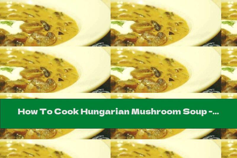 How To Cook Hungarian Mushroom Soup - Recipe