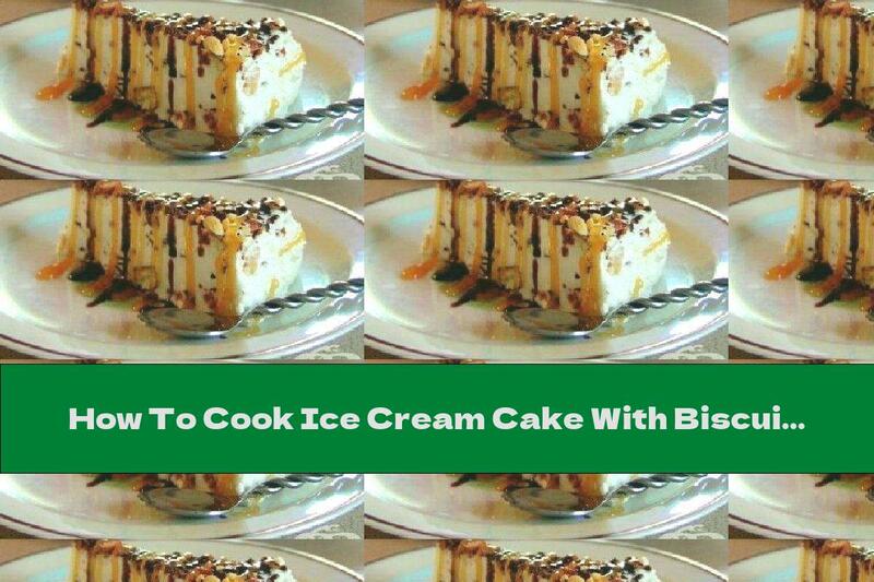 How To Cook Ice Cream Cake With Biscuits, Nuts And Caramel Sauce - Recipe