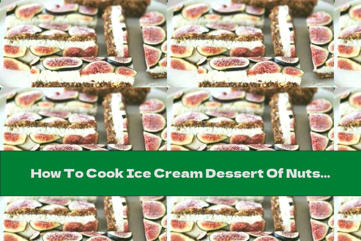 How To Cook Ice Cream Dessert Of Nuts With Dried Figs And Coconut Cream - Recipe