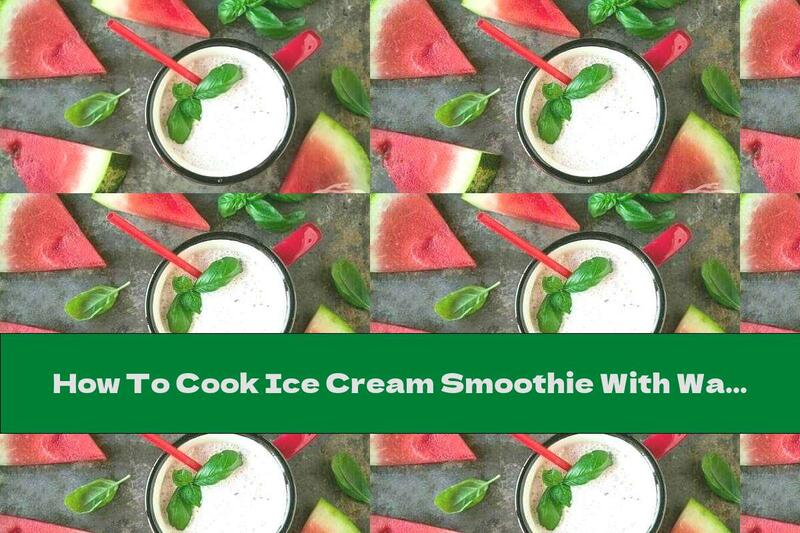 How To Cook Ice Cream Smoothie With Watermelon And Basil - Recipe