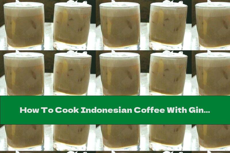 How To Cook Indonesian Coffee With Ginger Syrup - Recipe
