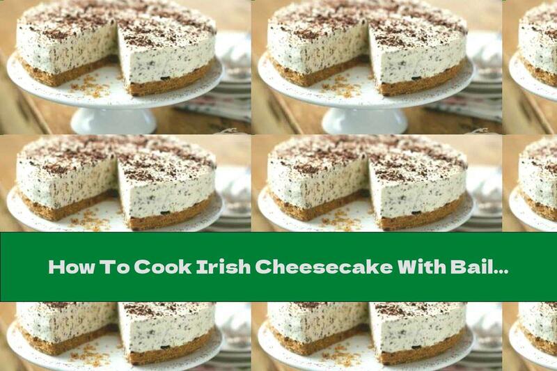 How To Cook Irish Cheesecake With Baileys And Chocolate - Recipe
