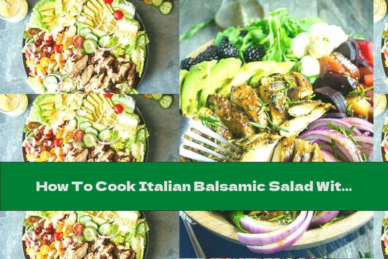 How To Cook Italian Balsamic Salad With Chicken - Recipe