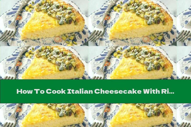 How To Cook Italian Cheesecake With Ricotta And Pistachios - Recipe