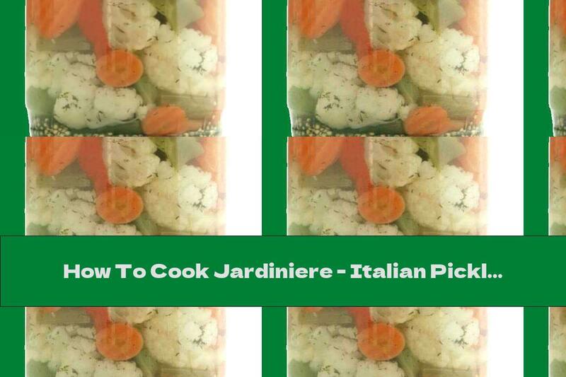 How To Cook Jardiniere - Italian Pickle - Recipe