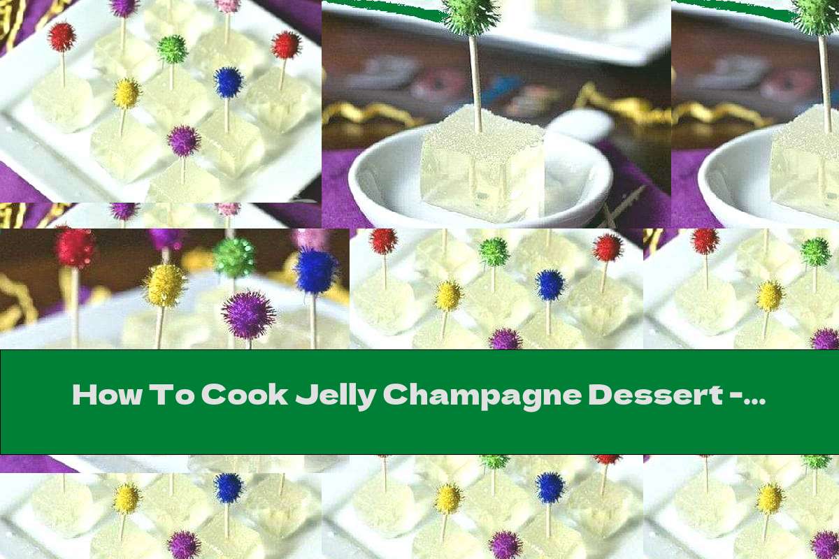 How To Cook Jelly Champagne Dessert Recipe This Nutrition