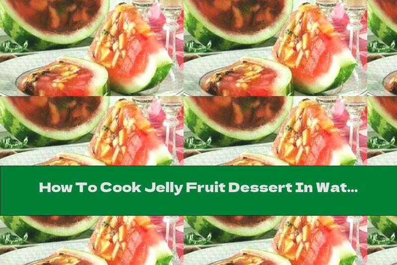 How To Cook Jelly Fruit Dessert In Watermelon Peel - Recipe