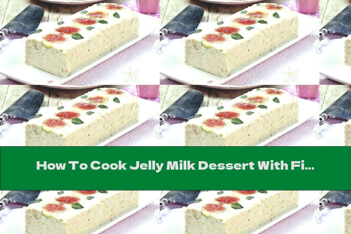 How To Cook Jelly Milk Dessert With Figs - Recipe