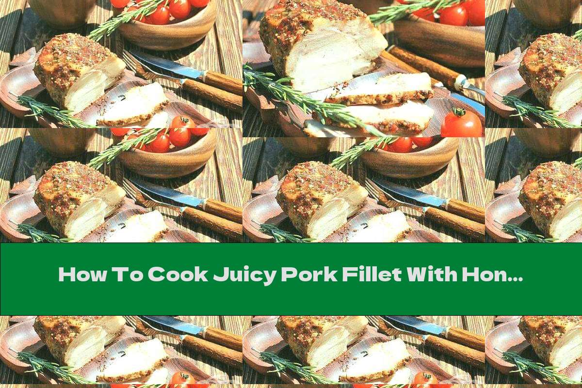 How To Cook Juicy Pork Fillet With Honey, Mustard And Aromatic Spices - Recipe