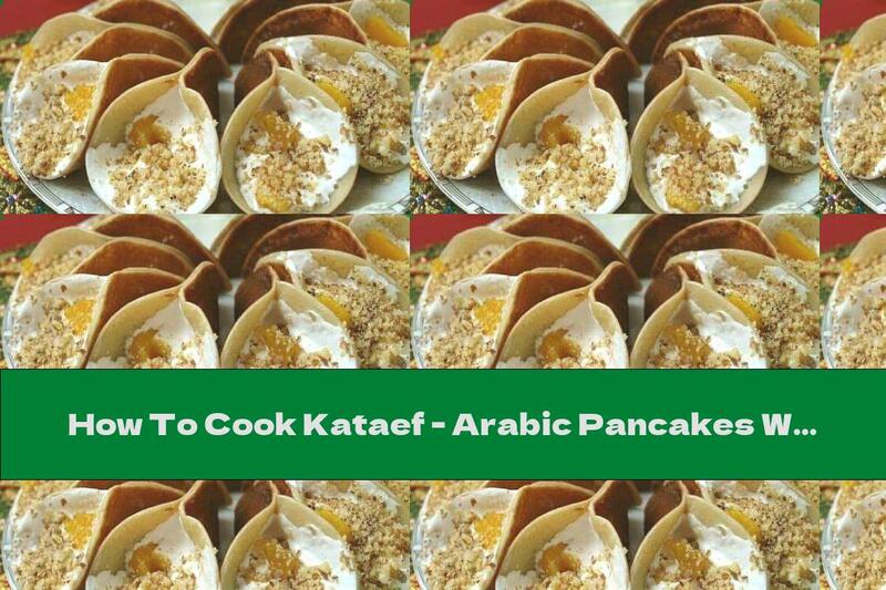 How To Cook Kataef - Arabic Pancakes With Yeast And Cream Filling With Fruits And Nuts (without Eggs) - Recipe