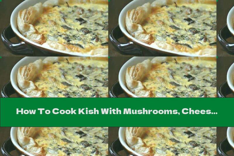 How To Cook Kish With Mushrooms, Cheese And Onions - Recipe