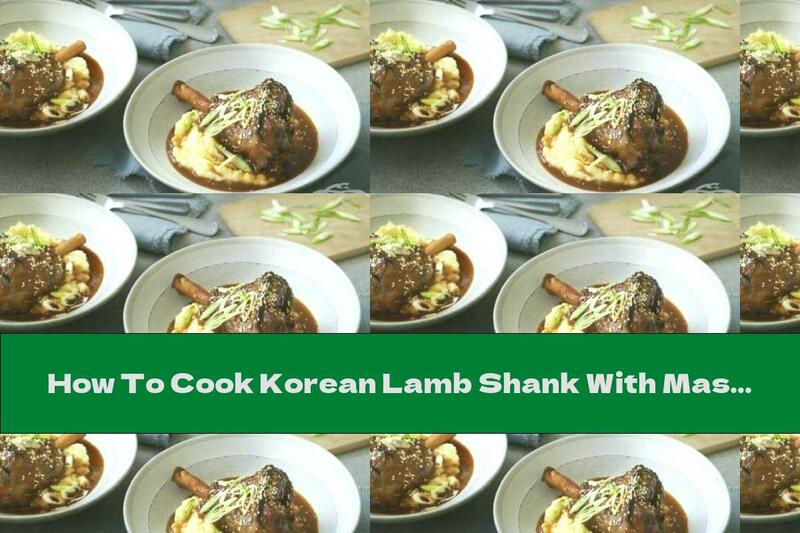 How To Cook Korean Lamb Shank With Mashed Potatoes And Turnips - Recipe