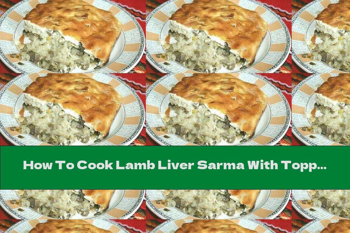 How To Cook Lamb Liver Sarma With Topping Recipe This Nutrition