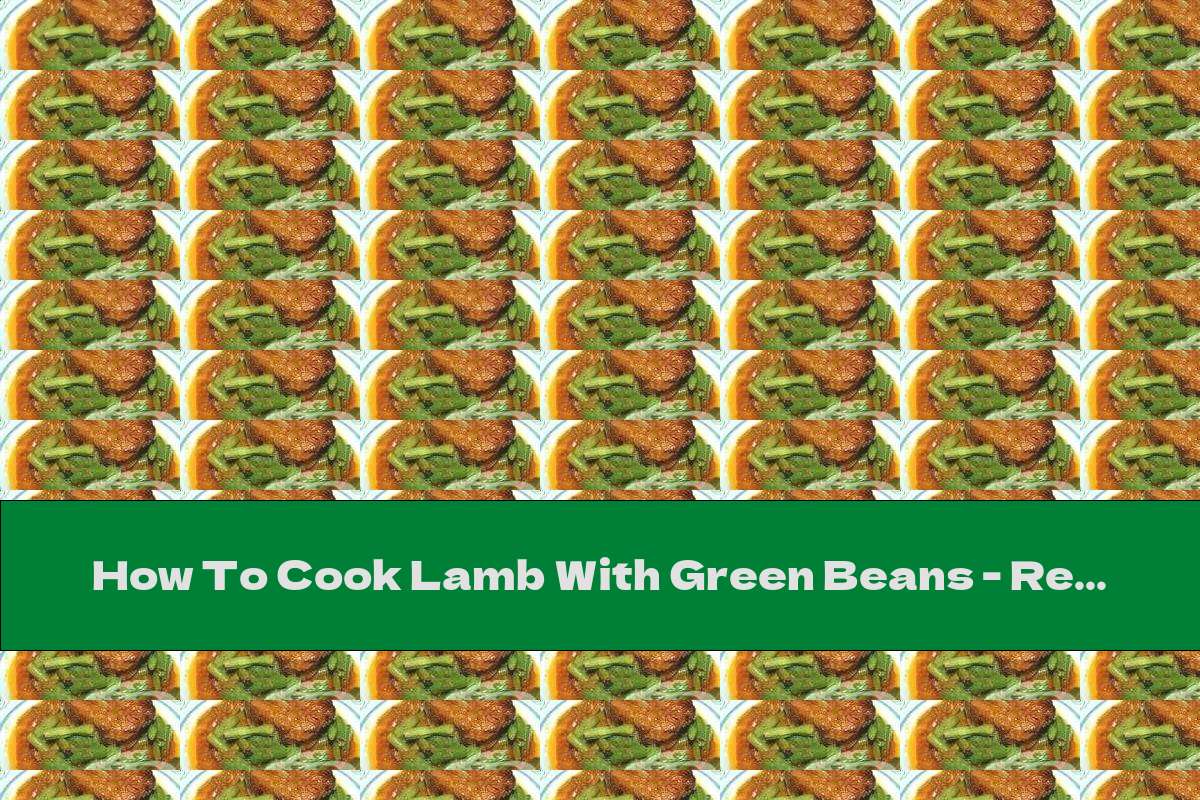 How To Cook Lamb With Green Beans - Recipe