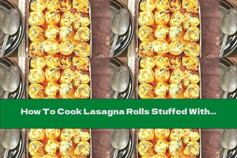 How To Cook Lasagna Rolls Stuffed With Sweet Potatoes, Ricotta And Spinach - Recipe