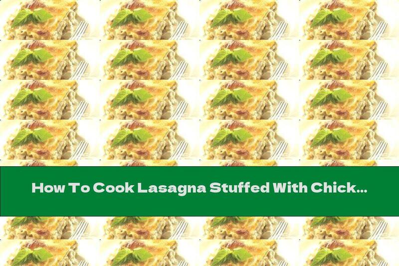 How To Cook Lasagna Stuffed With Chicken And Vegetables - Recipe