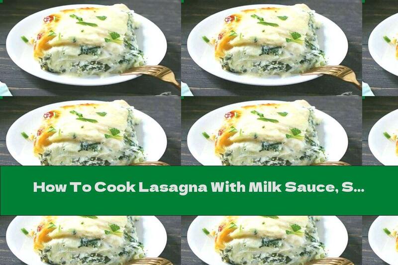 How To Cook Lasagna With Milk Sauce, Spinach And Cheese - Recipe
