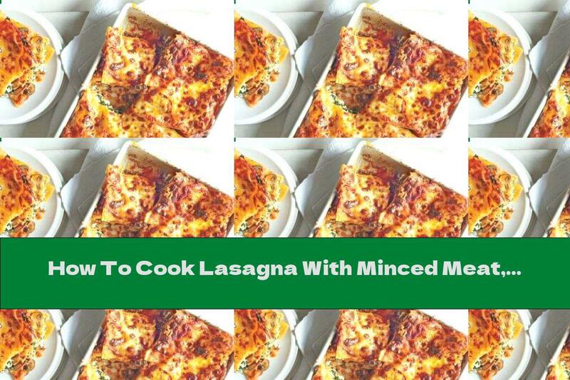 How To Cook Lasagna With Minced Meat, Cheese And Mushrooms - Recipe
