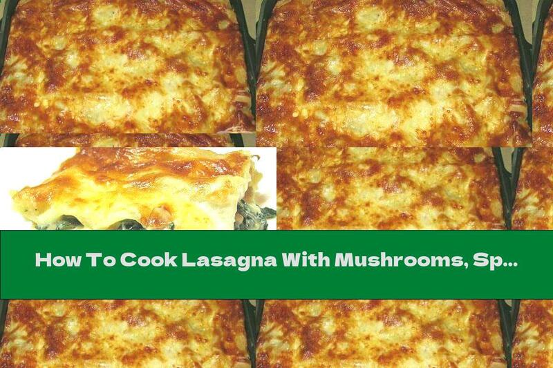How To Cook Lasagna With Mushrooms, Spinach, Potatoes And Cheese - Recipe