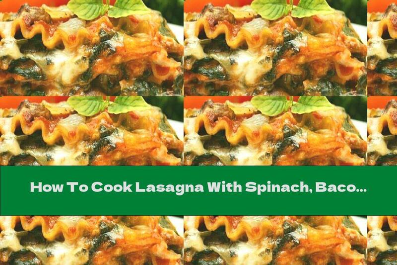 How To Cook Lasagna With Spinach, Bacon And Mushrooms - Recipe